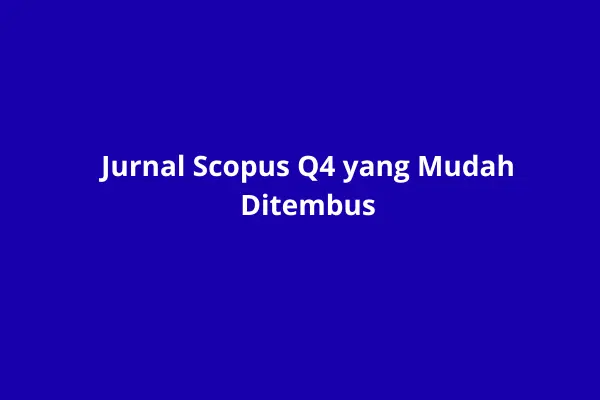 Panduan Mencari Jurnal Scopus Q4 yang Mudah Ditembus untuk Peneliti & Dosen
